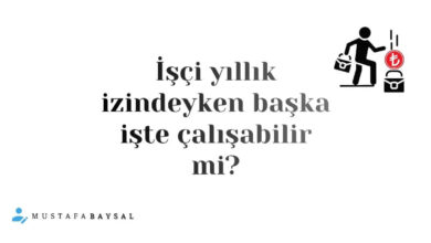 iş kanunu yıllık izinde başka işte çalışmak