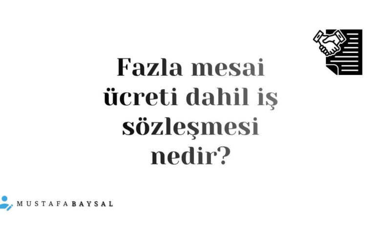 fazla çalışma ücreti dahil iş sözleşmesi nedir?