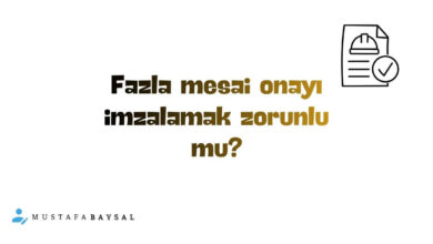 Fazla çalışma onayı imzalamak zorunlu mu