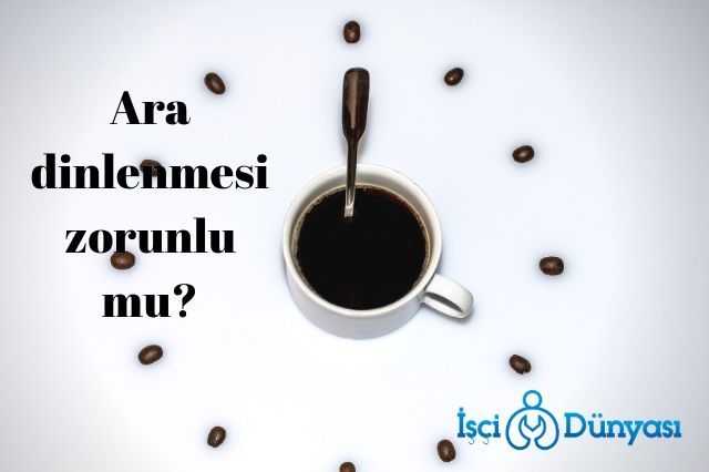 ara dinlenmesi zorunlu