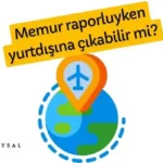 raporlu memur yurt dışına çıkabilir mi?