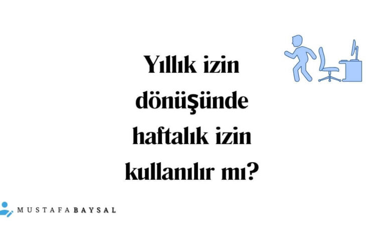 Yıllık izinden dönüşte hafta tatili kullanılır mı?