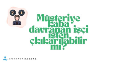 müşteriye kaba davranan işçi işten çıkarılabilir mi?