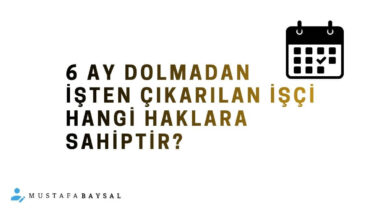 6 ay dolmadan çıkarılan işçi hangi haklara sahiptir?