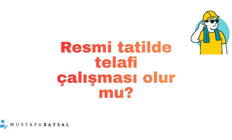 resmi tatilde telafi çalışması yaptırılır mı?