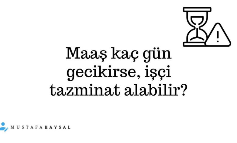 maaş kaç gün gecikirse işçi tazminat alabilir?