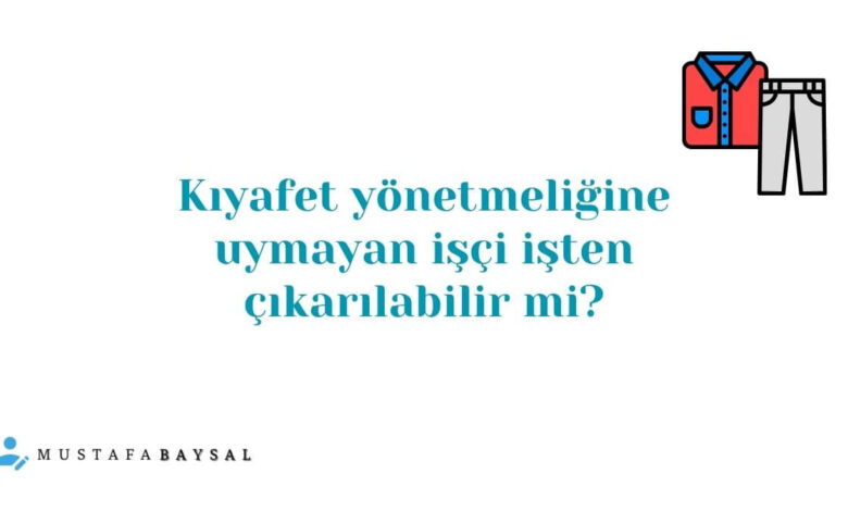 işyeri kıyafet yönetmeliği uymamak fesih sebebi mi?